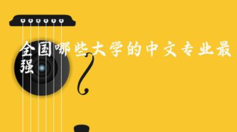 全国哪些大学的中文专业最强 中文专业学什么课程