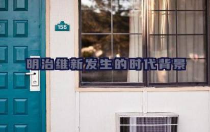 明治维新发生的时代背景 明治维新的发生时间是哪一年