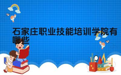 石家庄职业技能培训学院有哪些 如何了解培训学院的办学资质