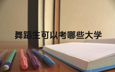 舞蹈生可以考哪些大学 不同大学的舞蹈专业有什么特色