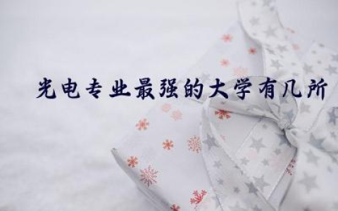 光电专业最强的大学有几所学校 光电专业可以做芯片吗