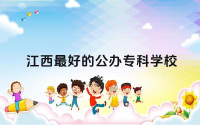 江西最好的公办专科学校 公办专科学校的大学生就业率如何