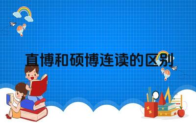 直博和硕博连读的区别 如何选择适合自己的博士培养方式