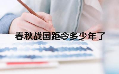 春秋战国距今多少年了 春秋战国时期有哪些著名的思想家和军事家