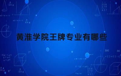 2024黄淮学院王牌专业有哪些 黄淮学院哪些专业适合应用型人才培养