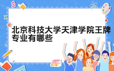 2024北京科技大学天津学院王牌专业有哪些 重庆工商大学派斯学院王牌专业的毕业生就业竞争力如何