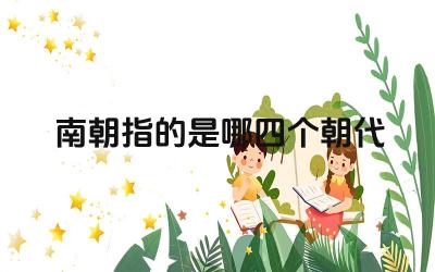 南朝指的是哪四个朝代 南朝四个朝代的更替及特点