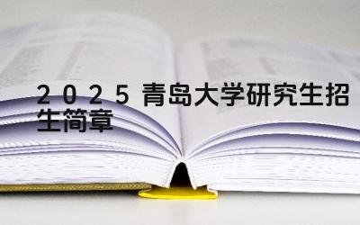 2025青岛大学研究生招生简章 青岛大学2025年研究生招生考试科目