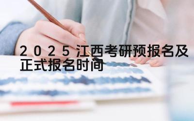 2025江西考研预报名及正式报名时间 江西考研的复试一般在什么时候进行