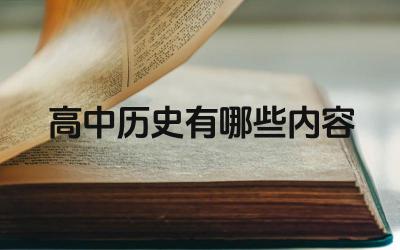 高中历史有哪些内容 高中历史的学习建议