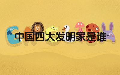 中国四大发明家是谁 中国四大发明分别是什么