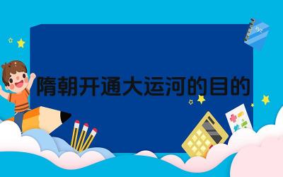 隋朝开通大运河的目的 大运河对后世的影响是什么