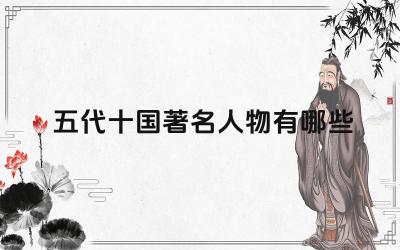 五代十国著名人物有哪些 五代十国的历史背景是什么