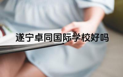 遂宁卓同国际学校好吗 遂宁卓同国际学校的硬件设施怎么样