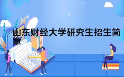 山东财经大学研究生招生简章 山东财经大学在职研究生学费