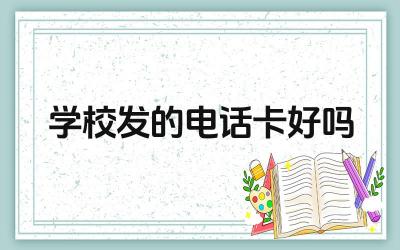 学校发的电话卡好吗 学校电话卡的使用规范