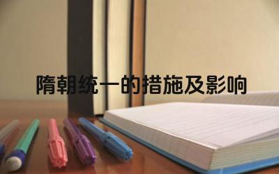 隋朝统一的措施及影响 隋朝统一后采取了哪些措施巩固统治