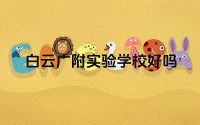 白云广附实验学校好吗 白云广附实验学校的教学质量如何