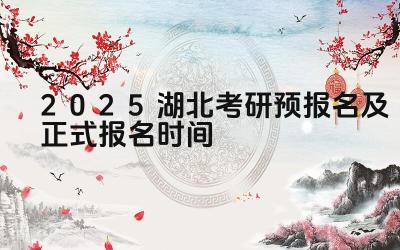 2025湖北考研预报名及正式报名时间 如何应对湖北考研的竞争压力