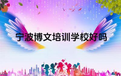 宁波博文培训学校好吗 宁波博文培训学校的师资力量如何