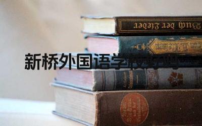 新桥外国语学校好吗 新桥外国语学校的英语教学水平如何