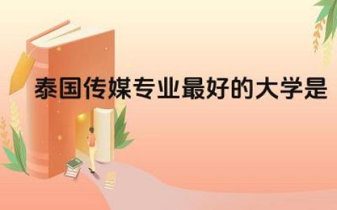 泰国传媒专业最好的大学是哪所 泰国传媒专业大学教学质量如何