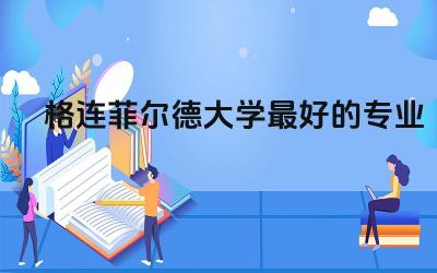 格连菲尔德大学最好的专业TOP5 格连菲尔德大学回国认可度高吗