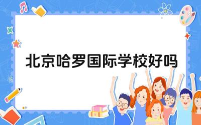 北京哈罗国际学校好吗 北京哈罗国际学校的师资力量如何