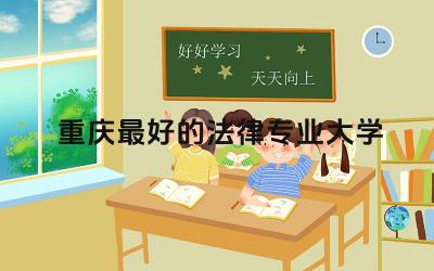 重庆最好的法律专业大学有哪些 法律专业考什么证书含金量比较高