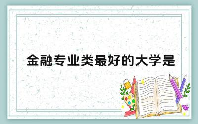 金融专业类最好的大学是哪个 金融学双学位有用吗