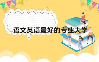 语文英语最好的专业大学 语文和英语好适合什么专业