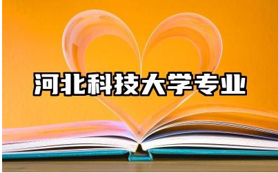 河北科技大学专业排名 河北科技大学发展优势分析