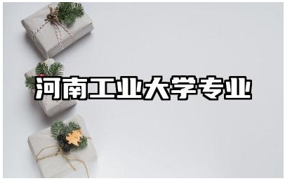 河南工业大学专业推荐 河南工业大学最牛专业有哪些