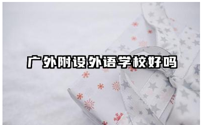 广外附设外语学校好吗 广外附设外语学校师资介绍