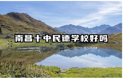 南昌十中民德学校好吗 南昌民德学校高中怎么样