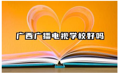 广西广播电视学校好吗 广西广播电视学校师资如何
