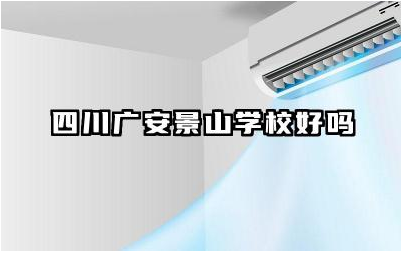 四川广安景山学校好吗 景山学校师资力量怎么样