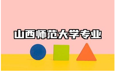 山西师范大学专业有哪些  山西师范大学报考优势分析