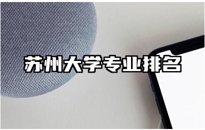 苏州大学专业排名及王牌 苏州大学发展优势分析