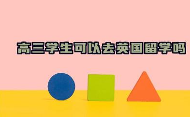 高三学生可以去英国留学吗 高三去英国留学的优势