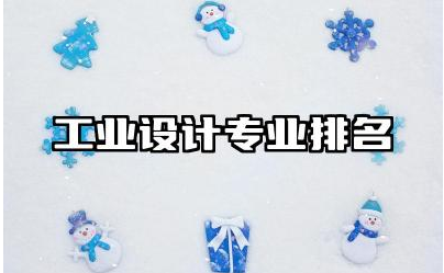 工业设计专业排名中国 工业设计专业未来发展趋势分析