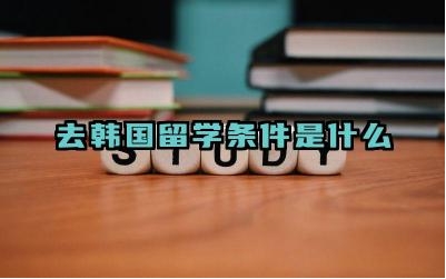 去韩国留学条件是什么 去韩国留学要准备什么