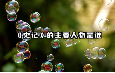 《史记》记录了哪些重要历史人物 《史记》的作者司马迁有何贡献
