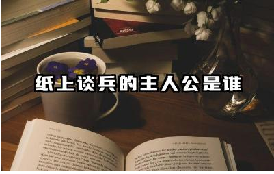 纸上谈兵的故事背景是什么 纸上谈兵的主人公赵括为何失败