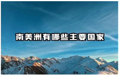 南美洲有哪些主要国家 这些国家有哪些特点或文化