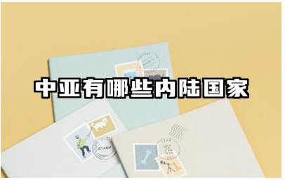 中亚有哪些内陆国家 这些内陆国家的地理及经济特点