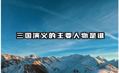 三国演义主要人物有哪些 三国演义主要人物关系分析