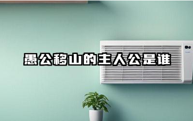 愚公移山主人公是谁 愚公移山故事寓意是什么