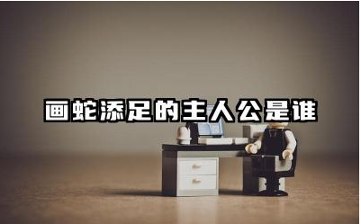 画蛇添足的主人公是谁 画蛇添足的故事寓意是什么