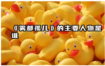 《雾都孤儿》的主要人物有哪些 《雾都孤儿》的故事主题是什么